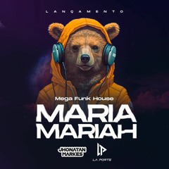 Mega Funk House - MARIA MARIAH (La Porte, DJ Jhonatas Markes) FREE DOWNLOAD