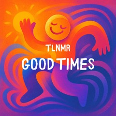 TLNMR - GOOD TIMES [FREE DL]
