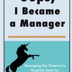 [PDF] Oops, I Became a Manager: Managing the Veterinary Hospital Team by