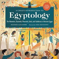 [GET] [PDF EBOOK EPUB KINDLE] A Child's Introduction to Egyptology: The Mummies, Pyramids, Phara