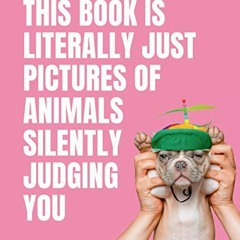 [Read] EPUB 📔 This Book is Literally Just Pictures of Animals Silently Judging You b