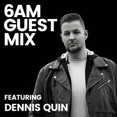 6AM Guest Mix: Dennis Quin
