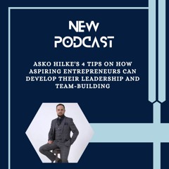 Asko Hilke's 4 tips on how aspiring entrepreneurs can develop their leadership and team-building