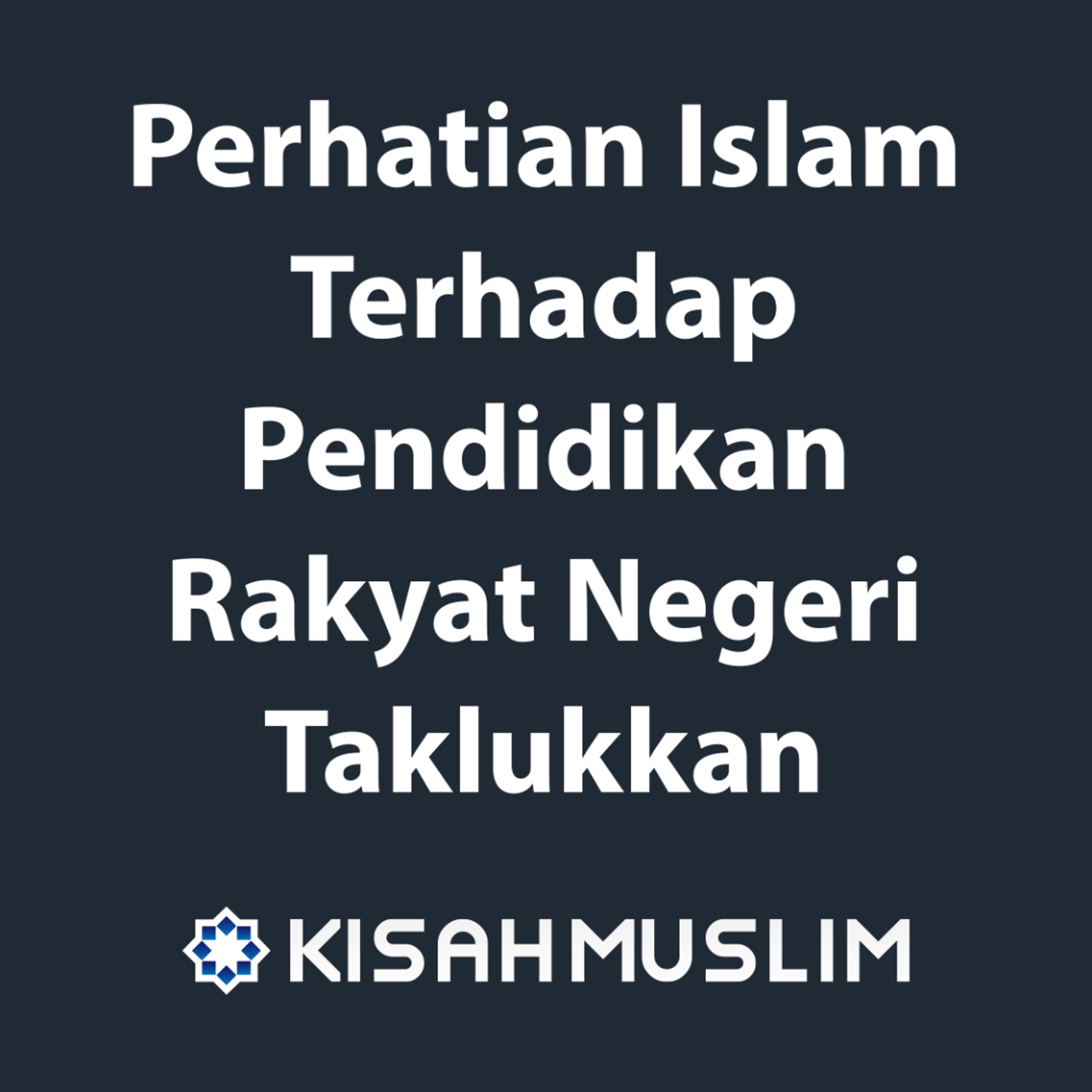 Kisah Muslim: Perhatian Umat Islam Terhadap Pendidikan Rakyat Negeri Taklukkan episode artwork