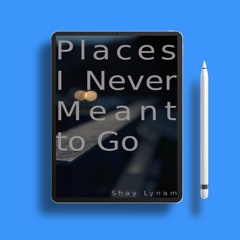 Places I Never Meant To Go by Shay Lynam. Cost-Free Read [PDF]