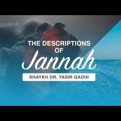 The Descriptions of Jannah - Episode 1 - The Names of Jannah - Shaykh Dr. Yasir Qadhi