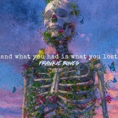 AND WHAT YOU HAD IS WHAT YOU LOST / FRANKIE BONES