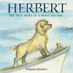[ACCESS] [EPUB KINDLE PDF EBOOK] Herbert: The True Story of a Brave Sea Dog by  Robyn