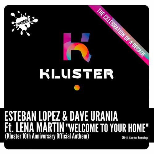 Esteban Lopez & Dave Urania Ft Lena Martin Welcome To Your Home(Kluster 10th Anniversary Anthem)