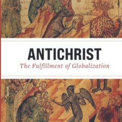 [Access] EBOOK 📑 Antichrist: The Fulfillment of Globalization: The Ancient Church an