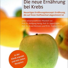 Die neue Ernährung bei Krebs: Neuartiges Ernährungskonzept: Ernährung. die auf Ihren Stoffwechsel