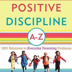ACCESS [PDF EBOOK EPUB KINDLE] Positive Discipline A-Z: 1001 Solutions to Everyday Parenting Problem