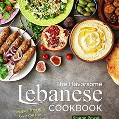 ACCESS [PDF EBOOK EPUB KINDLE] The Flavorsome Lebanese Cookbook: Recipes That Will Give You the Leba