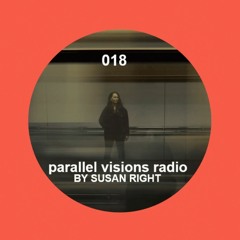 parallel visions radio 018 by SUSAN RIGHT