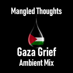 Mangled Thoughts (Gaza Grief Ambient Mix)