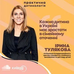 ІРИНА ТУЛЯКОВА: Кожна дитина в Україні має зростати в сімейному оточенні