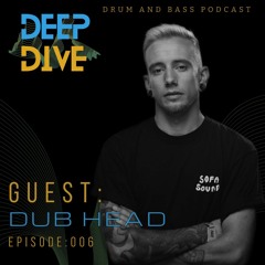 Deep Dive guest podcast [ 006] Dub Head