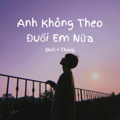 Anh Không Theo Đuổi Em Nữa - JiKiX Cover - [ Lofi Ver. By Thang ]
