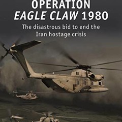 [GET] KINDLE 🖌️ Operation Eagle Claw 1980: The disastrous bid to end the Iran hostag