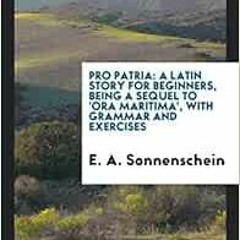 GET EBOOK 🖊️ Pro patria: a Latin story for beginners, being a sequal to 'Ora Maritim
