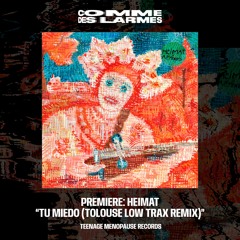PREMIERE CDL \\ HEIMAT - Tu Miedo (TOULOSE LOW TRAX REMIX) [Teenage Menopause Records] (2022)