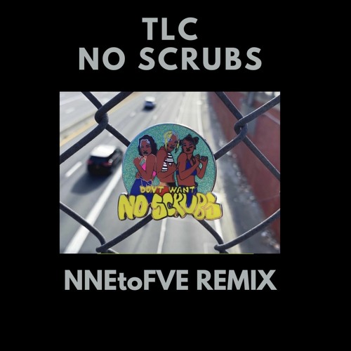 Stream TLC No Scrubs (NNE to FVE Remix) by NNE to FVE Listen online