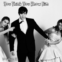 You Think You Know Him