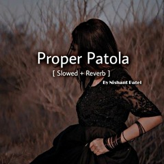 Proper Patola [ Slowed + Reverb ] By Nishant Patel
