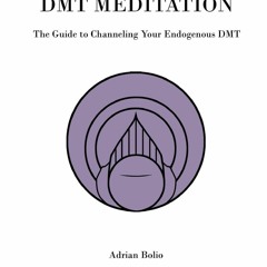 PDF DMT Meditation: The Guide to Channeling Your Endogenous DMT