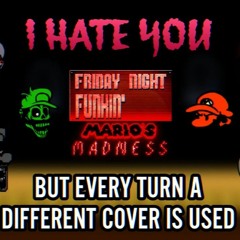 [FRIDAY NIGHT FUNKIN - MARIO'S MADNESS] I HATE YOU, But Every Turn A Different Cover Is Used