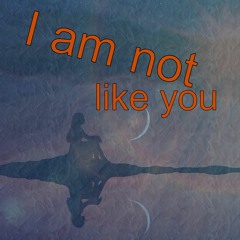 I Am Not Like You