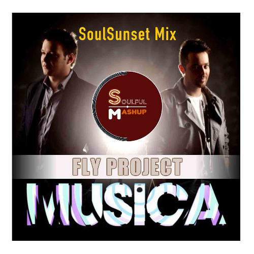 Fly Project - Musica (SoulSunset Mashup)
