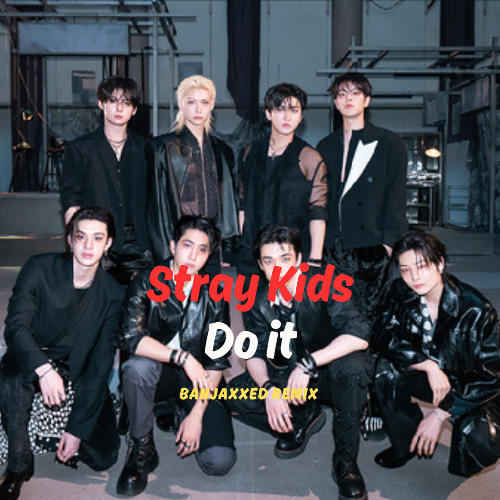 Stream Stray Kids - Do It (BANJAXXED Remix) (Free Download) by