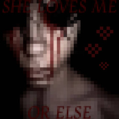 she loves me, or else.