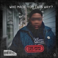 Who Made You This Way? [prod. Eros]