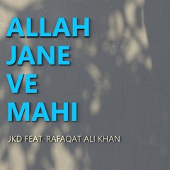 Allah Jane Ve Mahi JKD Ft Rafaqat Ali Khan