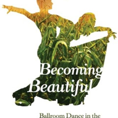 [Free] KINDLE 📭 Becoming Beautiful: Ballroom Dance in the American Heartland by  Joa