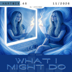 HARTMIX #46 - What I Might Do