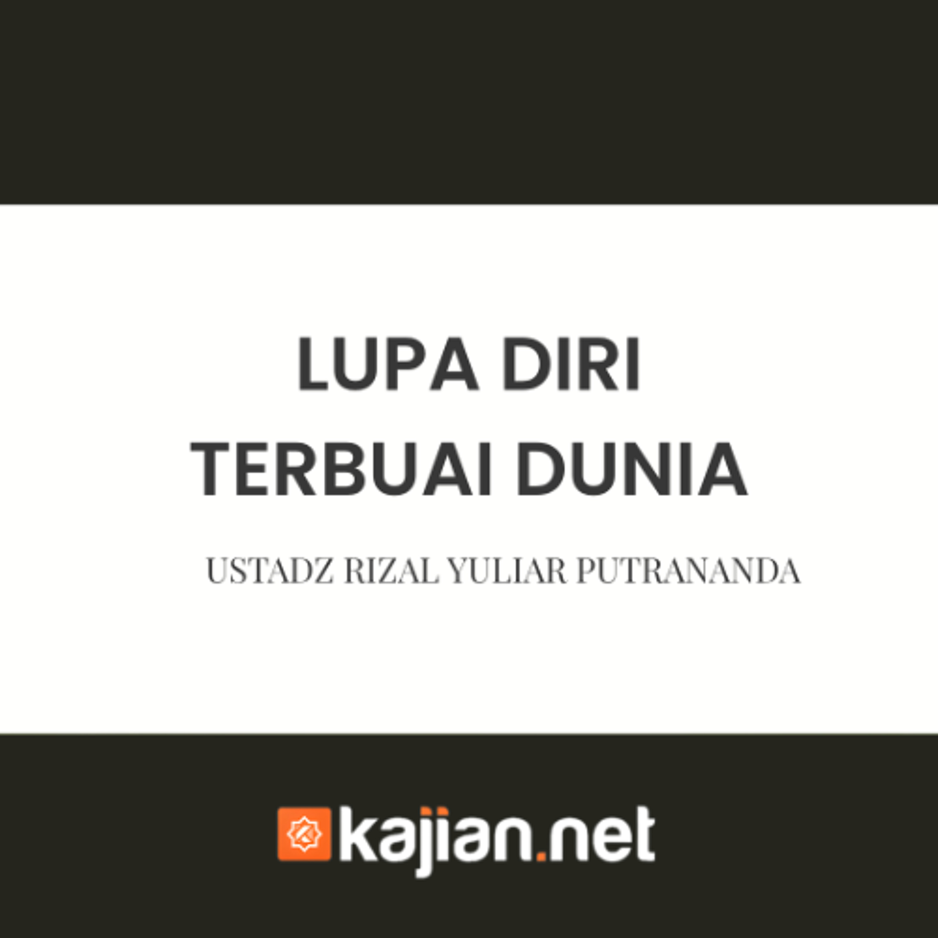 Lupa Diri Terbuai Dunia - Ustadz Rizal Yuliar Putrananda