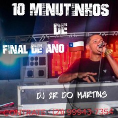 10 MINUTINHOS [PARTE 2+1] ( DJ 2R DO MARTINS  (( ESPECIAL DE FIM DE ANO ))