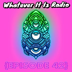 "Whatever It Is Radio" Episode 42