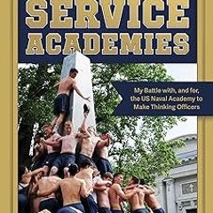 [E-book% Saving Our Service Academies: My Battle with, and for, the US Naval Academy to Make T