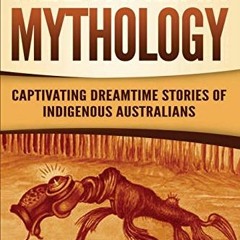 [GET] PDF EBOOK EPUB KINDLE Australian Mythology: Captivating Dreamtime Stories of Indigenous Austra