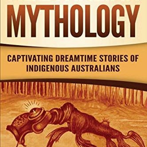 [View] KINDLE PDF EBOOK EPUB Australian Mythology: Captivating Dreamtime Stories of I