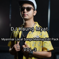 DJ KAUNG MYAT MYANMAR LOCAL SONGS MASHUP PACK VOL-3