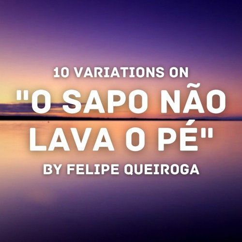 10 variations on "O Sapo Não Lava O Pé"