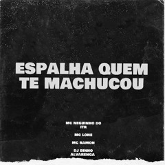 MTG - ESPALHA QUEM TE MACHUCOU [ DJ BINHO ALVARENGA ] MCS NEGUINHO DO ITR LONE E RAMON