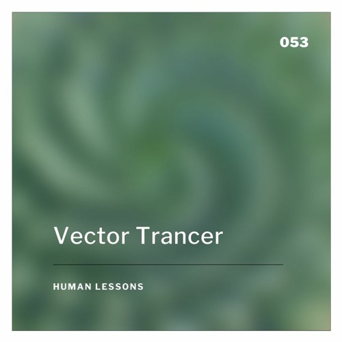 Human Lessons #053 - Vector Trancer