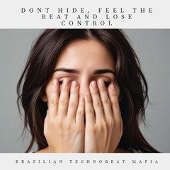 Dont Hide, Feel The Beat And Lose Control - Brazilian Technobeat Mafia