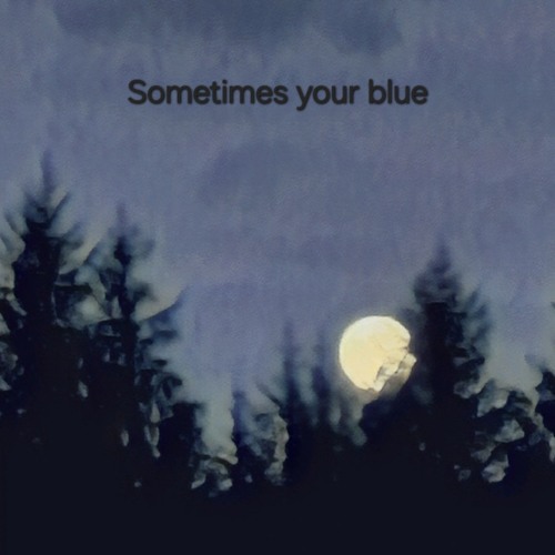 Sometimes you're blue